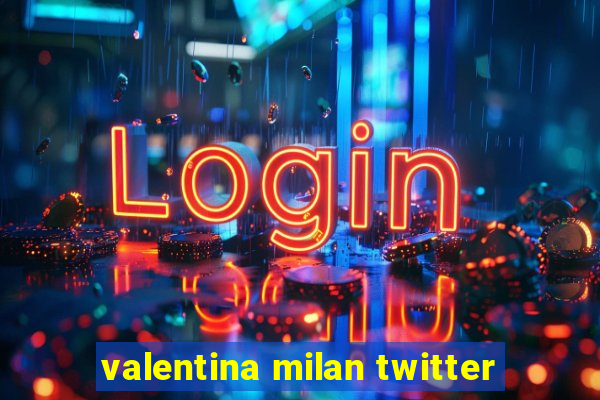 valentina milan twitter